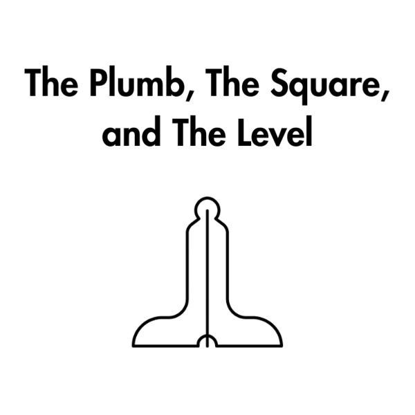 The Plumb, The Square, and The Level